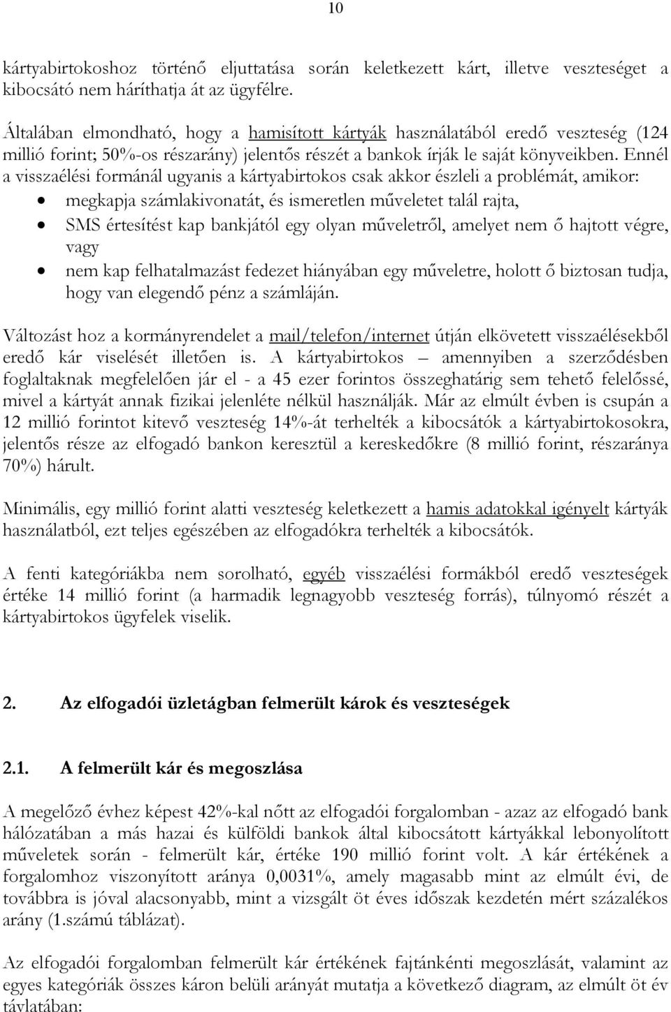 Ennél a visszaélési formánál ugyanis a kártyabirtokos csak akkor észleli a problémát, amikor: megkapja számlakivonatát, és ismeretlen műveletet talál rajta, SMS értesítést kap bankjától egy olyan