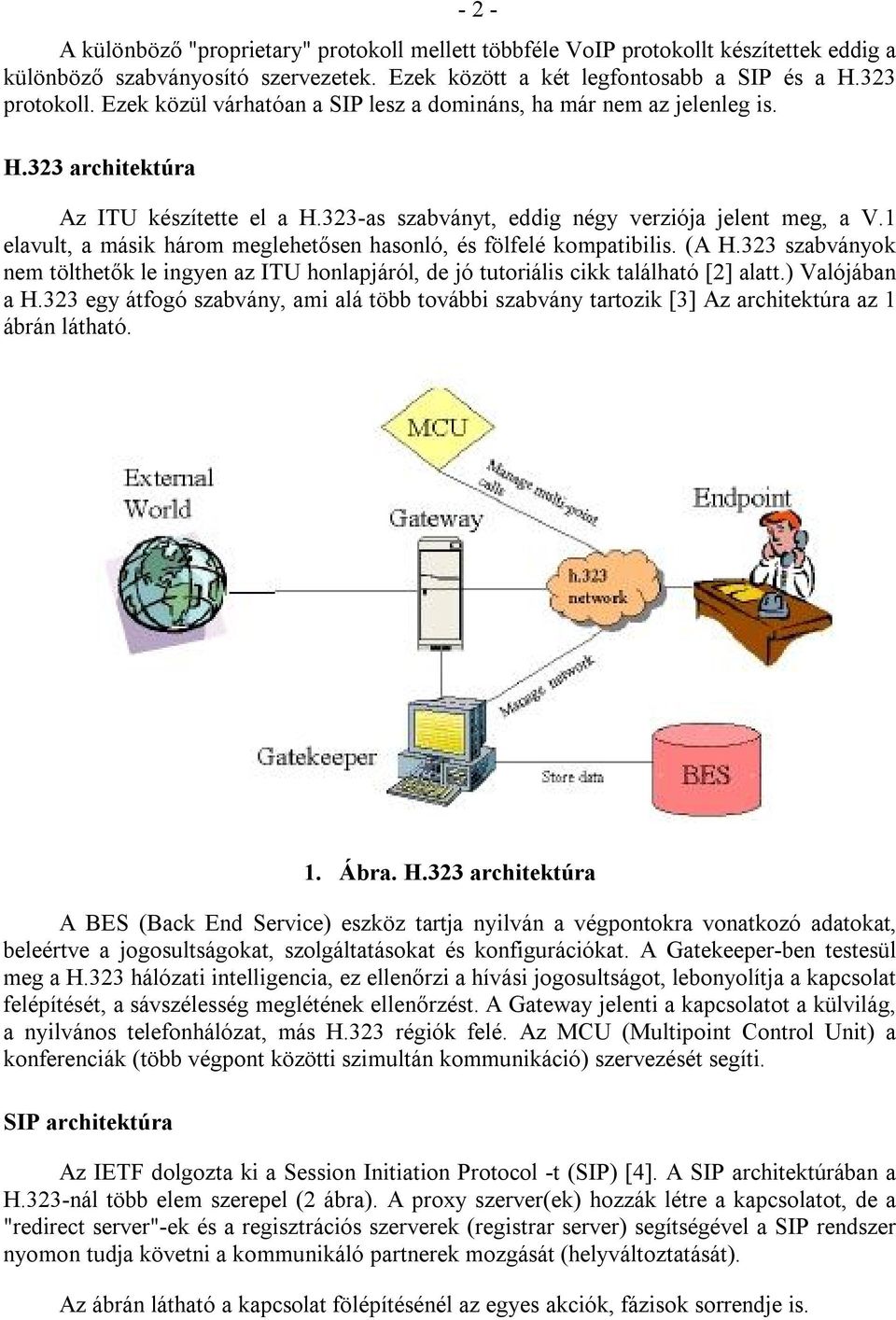1 elavult, a másik három meglehetősen hasonló, és fölfelé kompatibilis. (A H.323 szabványok nem tölthetők le ingyen az ITU honlapjáról, de jó tutoriális cikk található [2] alatt.) Valójában a H.