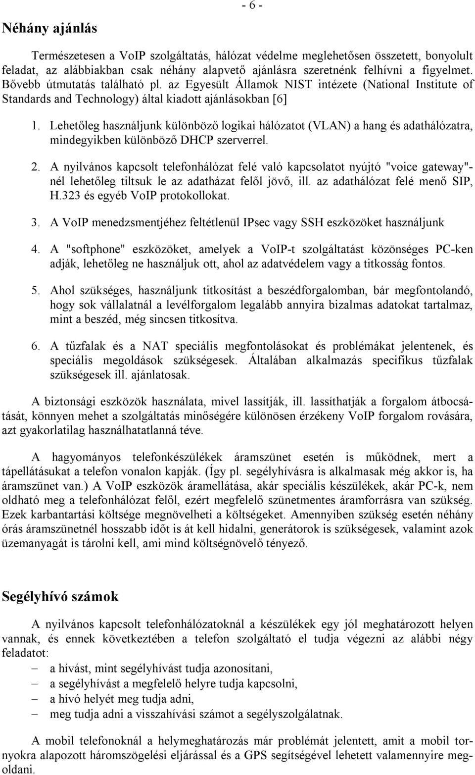 Lehetőleg használjunk különböző logikai hálózatot (VLAN) a hang és adathálózatra, mindegyikben különböző DHCP szerverrel. 2.