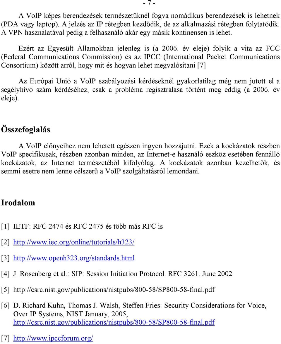 év eleje) folyik a vita az FCC (Federal Communications Commission) és az IPCC (International Packet Communications Consortium) között arról, hogy mit és hogyan lehet megvalósítani [7] Az Európai Unió