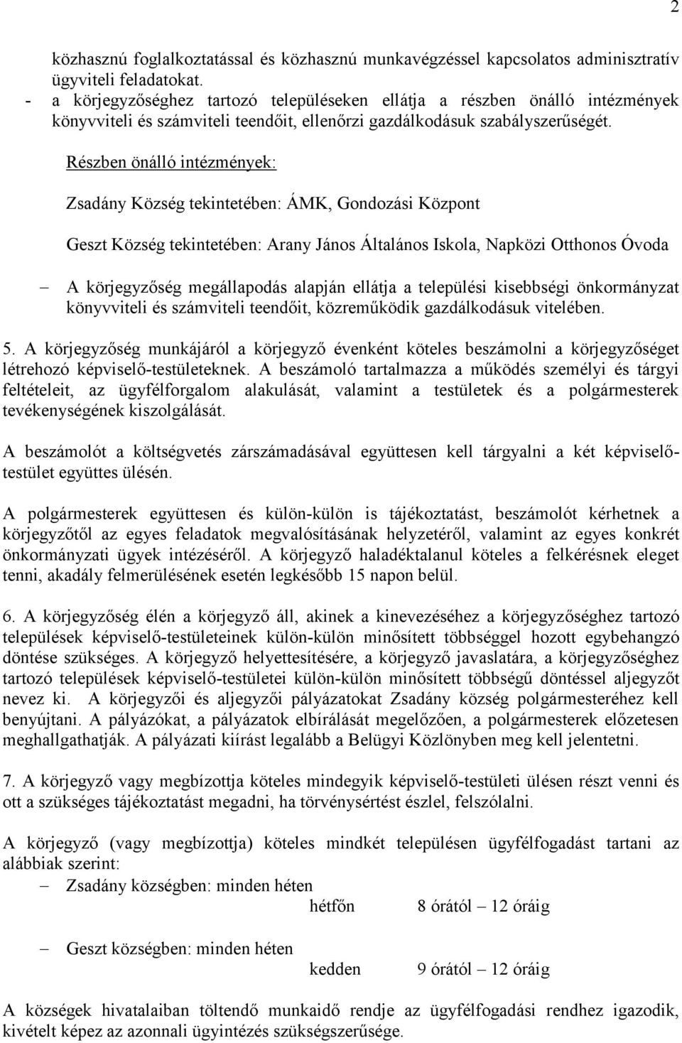 Részben önálló intézmények: Zsadány Község tekintetében: ÁMK, Gondozási Központ Geszt Község tekintetében: Arany János Általános Iskola, Napközi Otthonos Óvoda A körjegyzőség megállapodás alapján