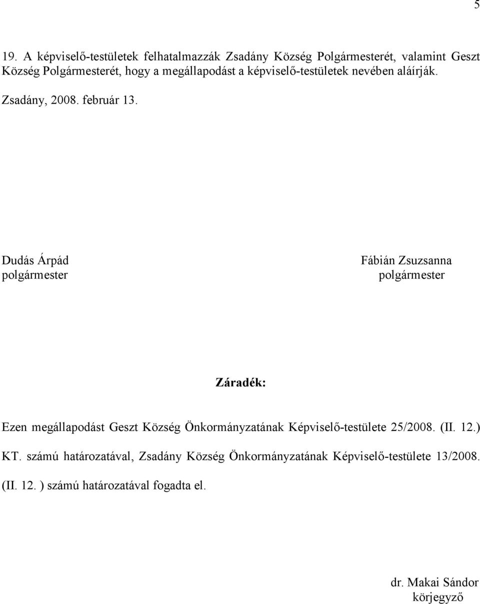 Dudás Árpád polgármester Fábián Zsuzsanna polgármester Záradék: Ezen megállapodást Geszt Község Önkormányzatának