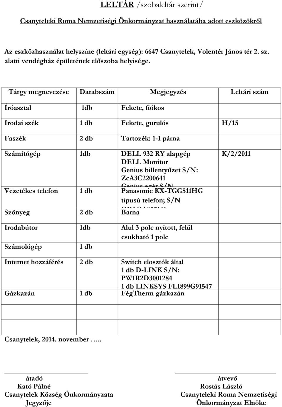 RY alapgép DELL Monitor Genius billentyűzet S/N: ZcA3C2200641 Genius egér S/N Panasonic KX-TGG511HG 136040808929 típusú telefon; S/N Szőnyeg 2 db OKAQA003141 Barna K/2/2011 Irodabútor 1db Alul 3 polc