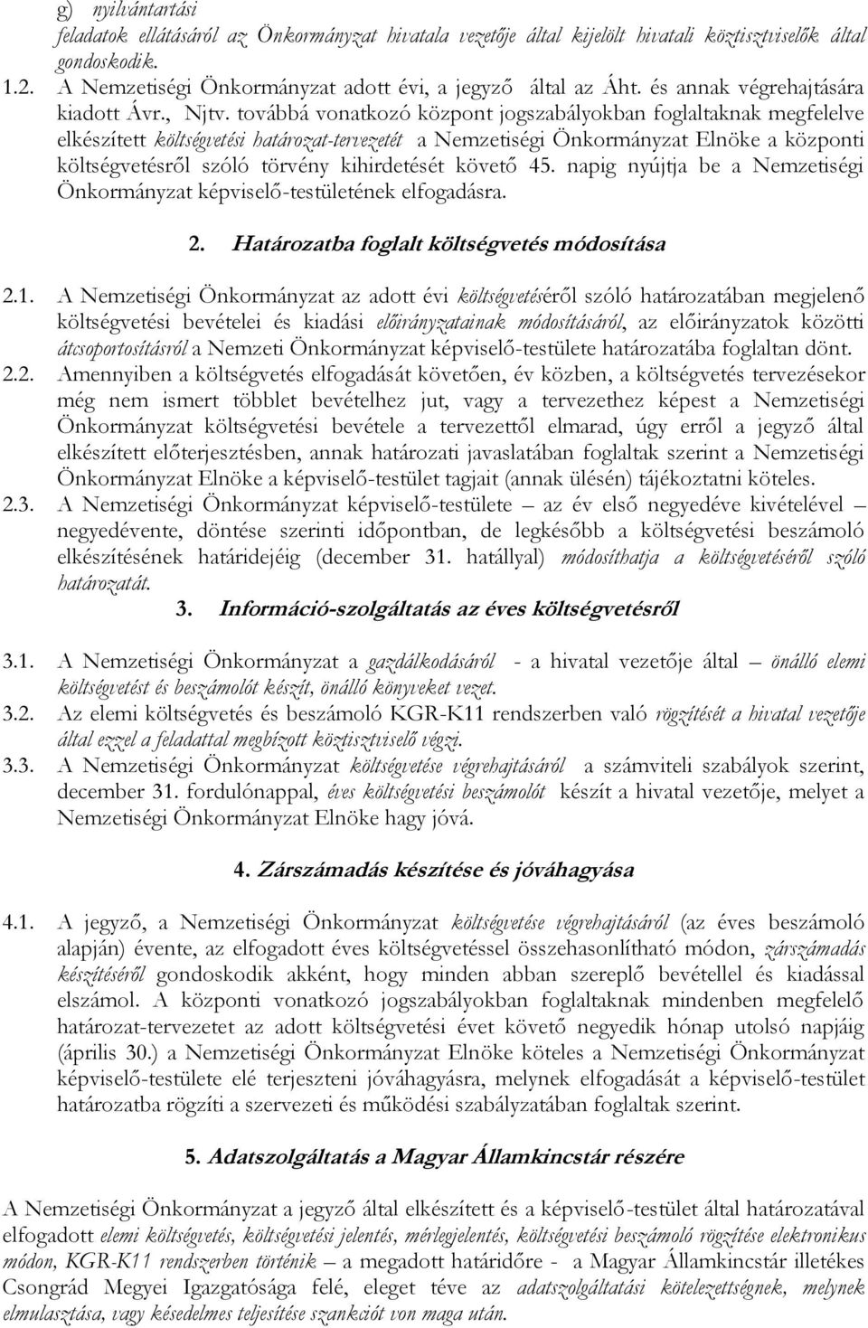 továbbá vonatkozó központ jogszabályokban foglaltaknak megfelelve elkészített költségvetési határozat-tervezetét a Nemzetiségi Önkormányzat Elnöke a központi költségvetésről szóló törvény