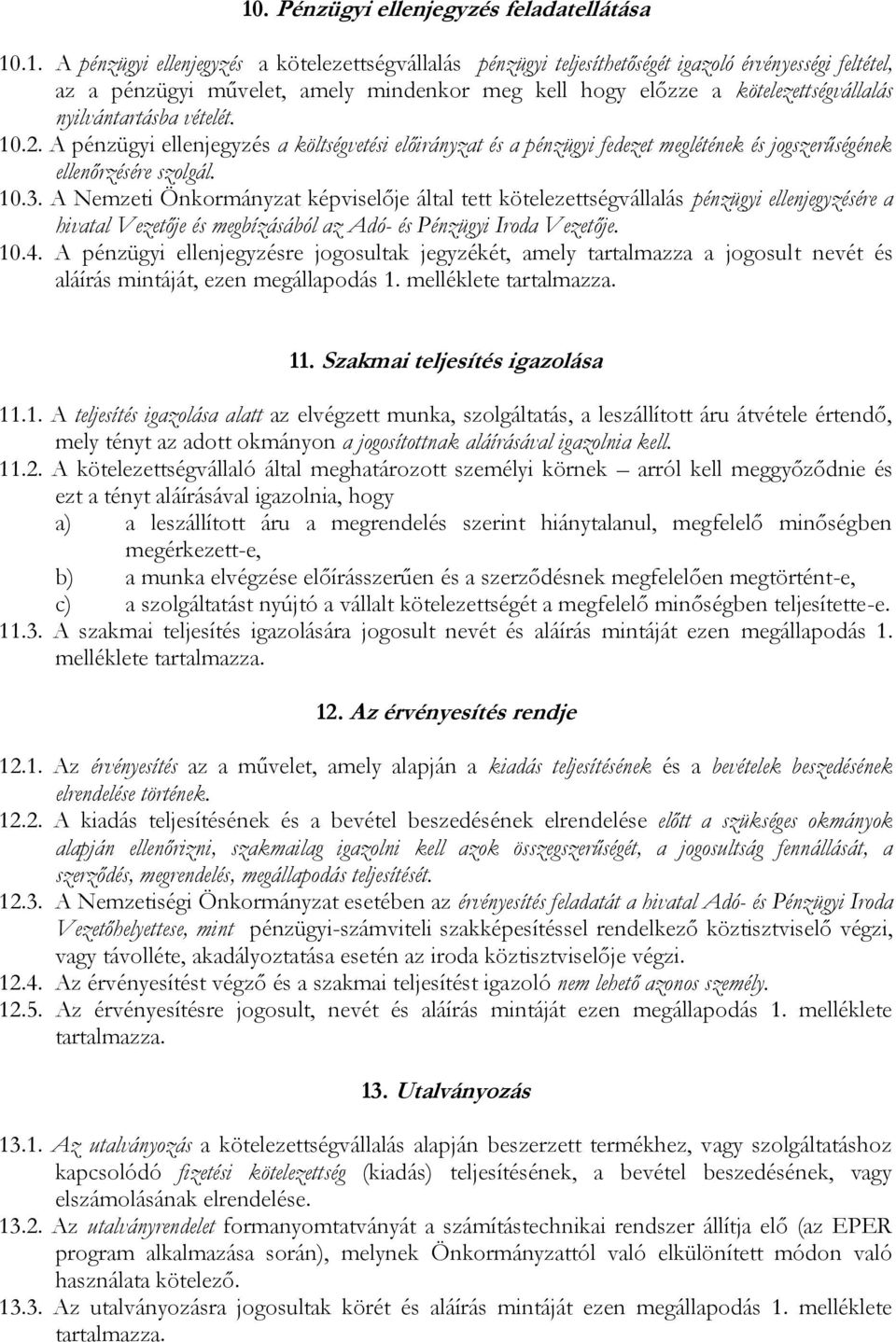 10.3. A Nemzeti Önkormányzat képviselője által tett kötelezettségvállalás pénzügyi ellenjegyzésére a hivatal Vezetője és megbízásából az Adó- és Pénzügyi Iroda Vezetője. 10.4.