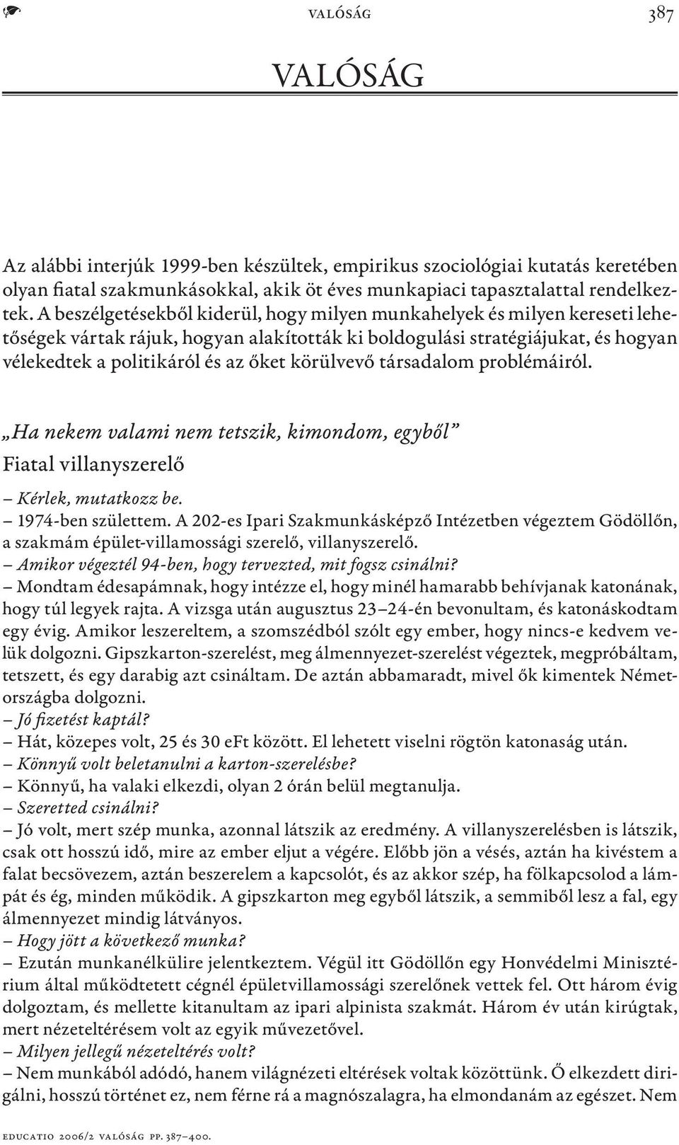 körülvevő társadalom problémáiról. Ha nekem valami nem tetszik, kimondom, egyből Fiatal villanyszerelő Kérlek, mutatkozz be. 1974-ben születtem.