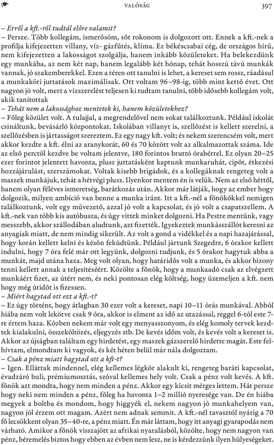 Ha belekezdünk egy munkába, az nem két nap, hanem legalább két hónap, tehát hosszú távú munkák vannak, jó szakemberekkel.