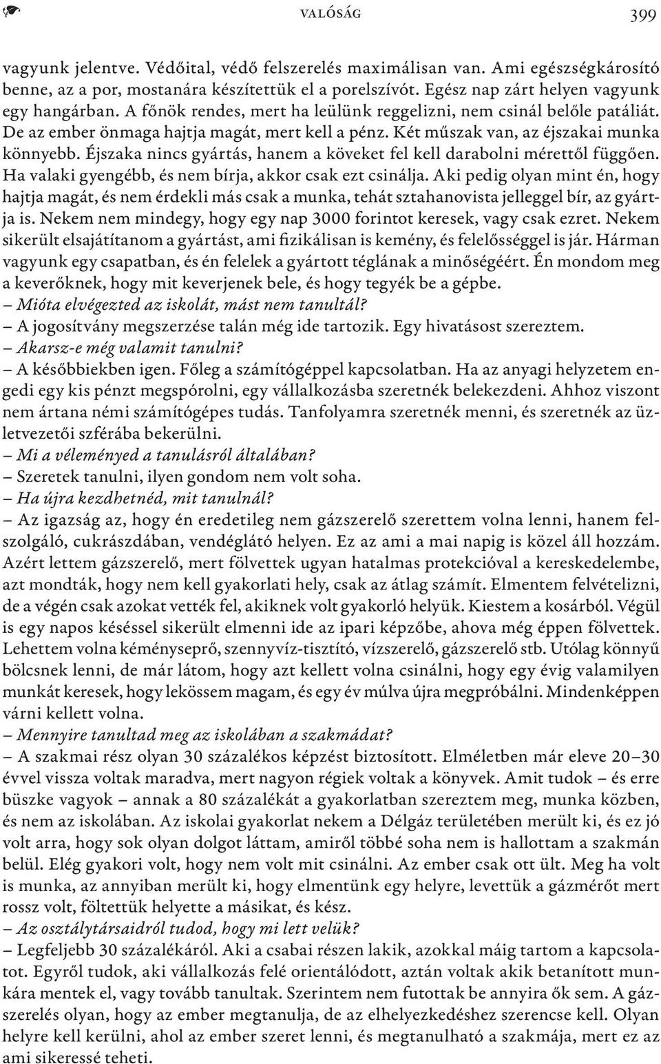 Éjszaka nincs gyártás, hanem a köveket fel kell darabolni mérettől függően. Ha valaki gyengébb, és nem bírja, akkor csak ezt csinálja.