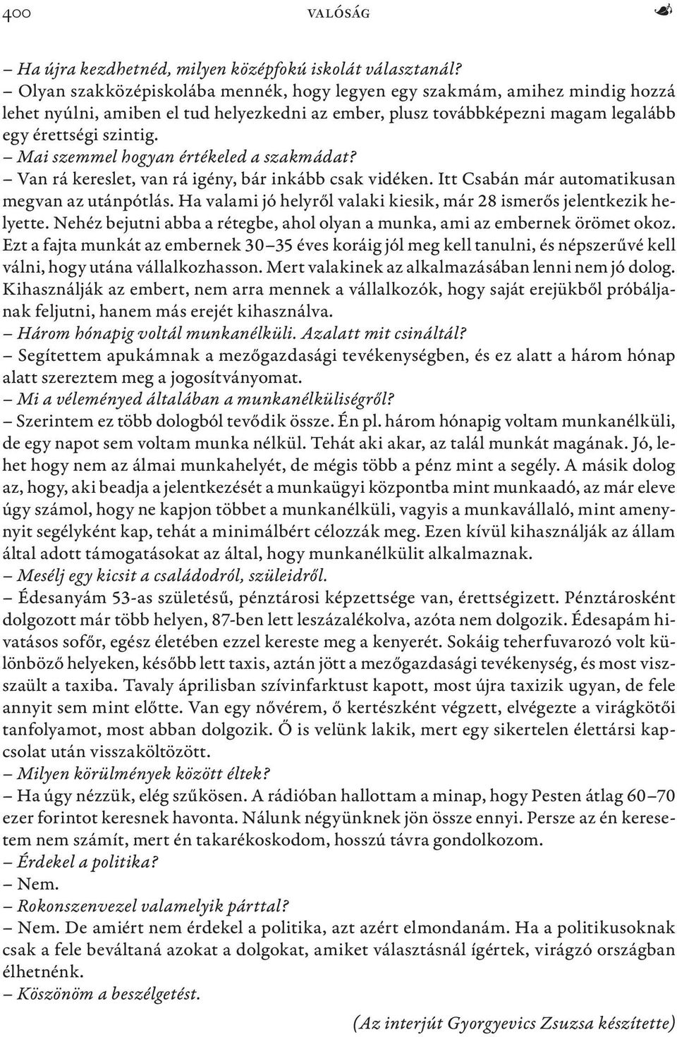 Mai szemmel hogyan értékeled a szakmádat? Van rá kereslet, van rá igény, bár inkább csak vidéken. Itt Csabán már automatikusan megvan az utánpótlás.