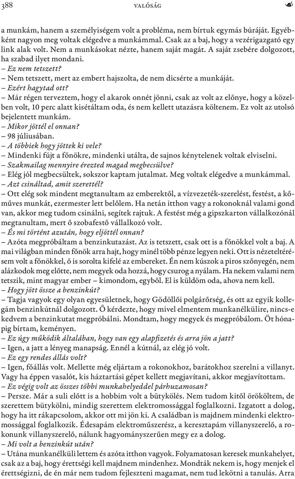 Már régen terveztem, hogy el akarok onnét jönni, csak az volt az előnye, hogy a közelben volt, 10 perc alatt kisétáltam oda, és nem kellett utazásra költenem. Ez volt az utolsó bejelentett munkám.