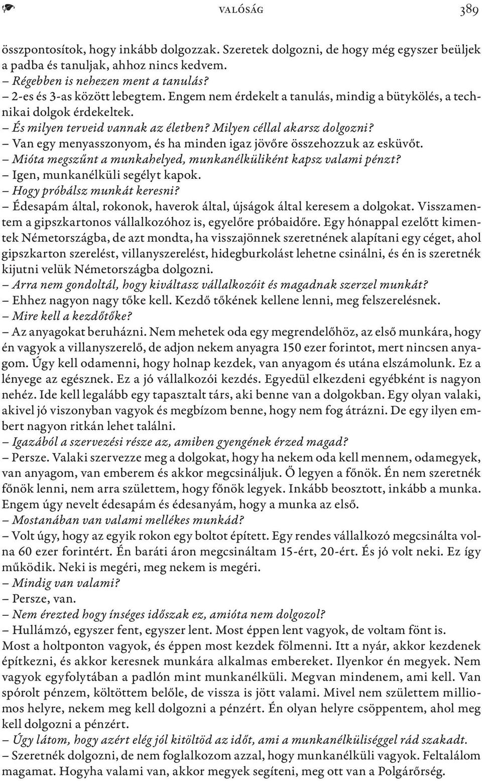 Van egy menyasszonyom, és ha minden igaz jövőre összehozzuk az esküvőt. Mióta megszűnt a munkahelyed, munkanélküliként kapsz valami pénzt? Igen, munkanélküli segélyt kapok.