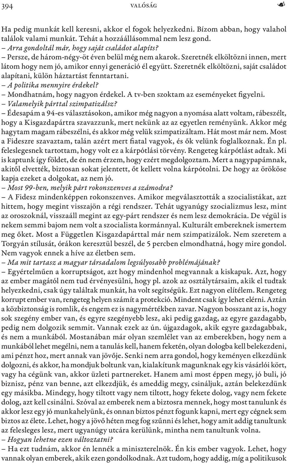 Szeretnék elköltözni, saját családot alapítani, külön háztartást fenntartani. A politika mennyire érdekel? Mondhatnám, hogy nagyon érdekel. A tv-ben szoktam az eseményeket figyelni.