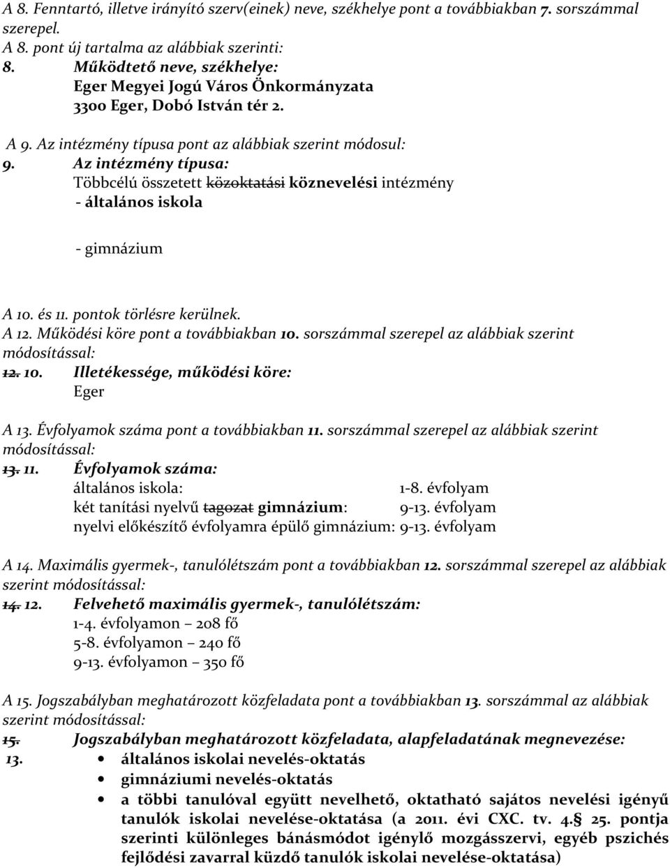 Az intézmény típusa: Többcélú összetett közoktatási köznevelési intézmény - általános iskola - gimnázium A 10. és 11. pontok törlésre kerülnek. A 12. Működési köre pont a továbbiakban 10.