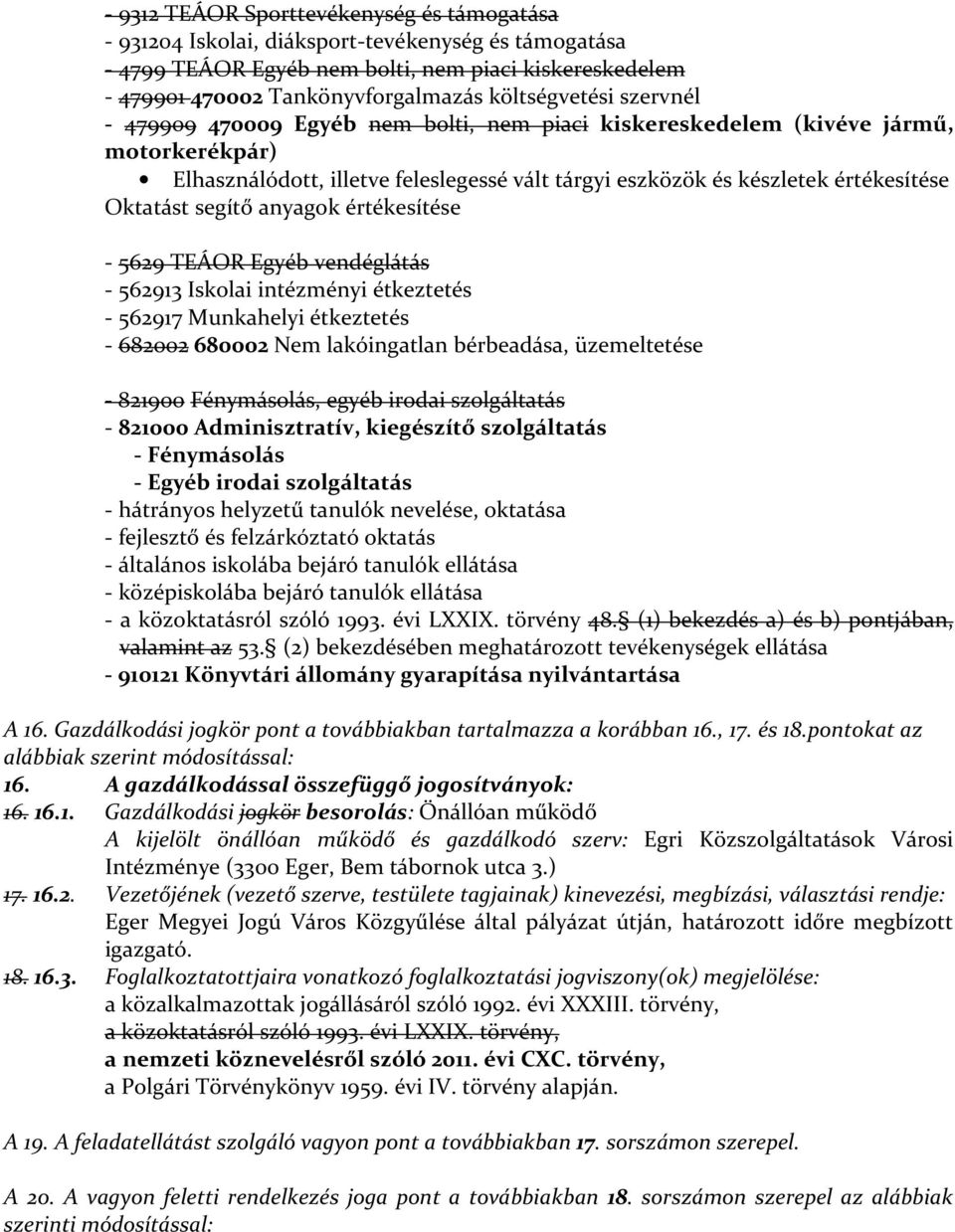 Oktatást segítő anyagok értékesítése - 5629 TEÁOR Egyéb vendéglátás - 562913 Iskolai intézményi étkeztetés - 562917 Munkahelyi étkeztetés - 682002 680002 Nem lakóingatlan bérbeadása, üzemeltetése -