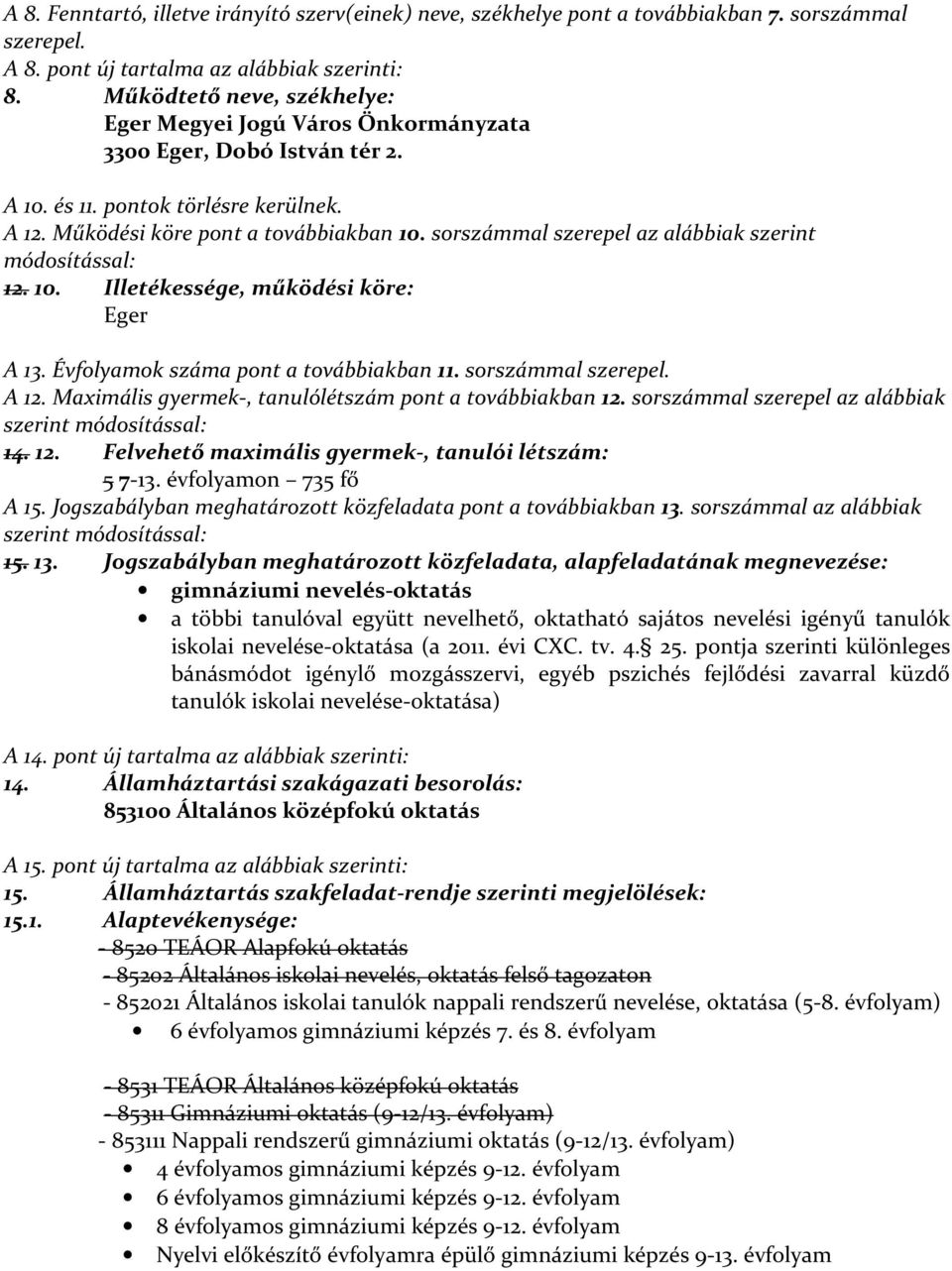 sorszámmal szerepel az alábbiak szerint módosítással: 12. 10. Illetékessége, működési köre: Eger A 13. Évfolyamok száma pont a továbbiakban 11. sorszámmal szerepel. A 12.