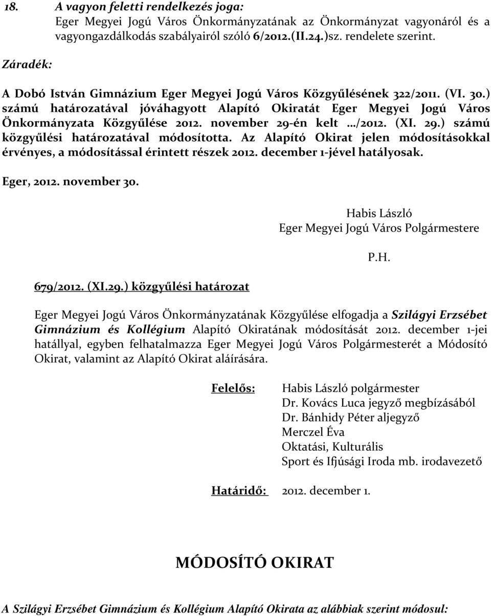 november 29-én kelt /2012. (XI. 29.) számú közgyűlési határozatával módosította. Az Alapító Okirat jelen módosításokkal érvényes, a módosítással érintett részek 2012. december 1-jével hatályosak.