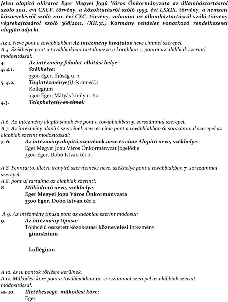 Neve pont a továbbiakban Az intézmény hivatalos neve címmel szerepel. A 4. Székhelye pont a továbbiakban tartalmazza a korábban 5. pontot az alábbiak szerinti módosítással: 4. 4. 4.1. 5. 4.2. 4.3.