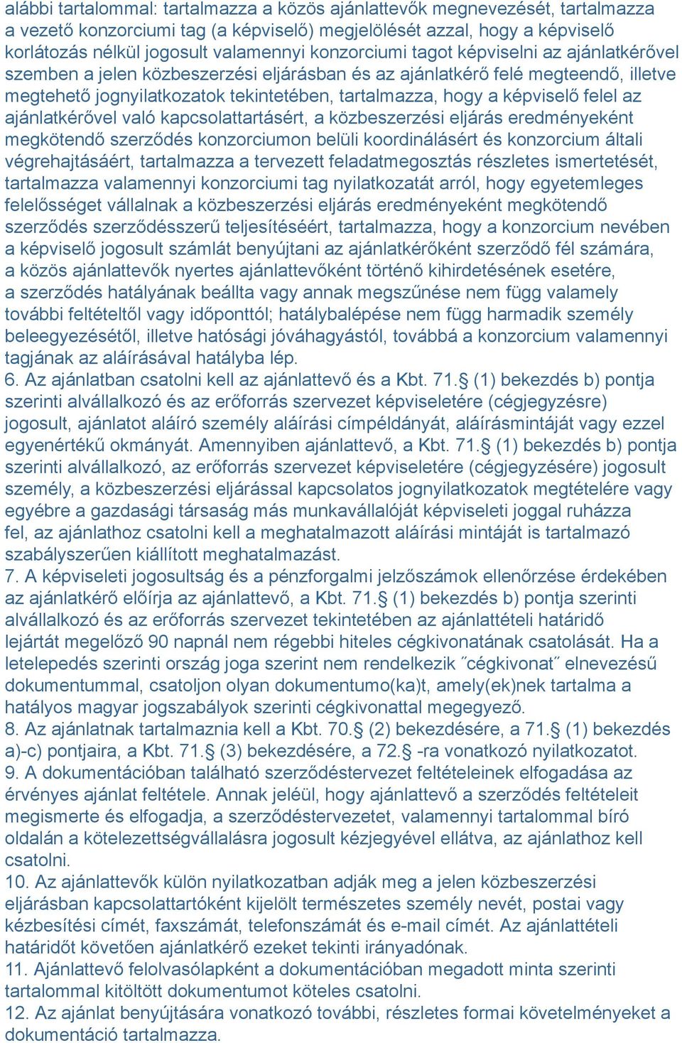 képviselő felel az ajánlatkérővel való kapcsolattartásért, a közbeszerzési eljárás eredményeként megkötendő szerződés konzorciumon belüli koordinálásért és konzorcium általi végrehajtásáért,