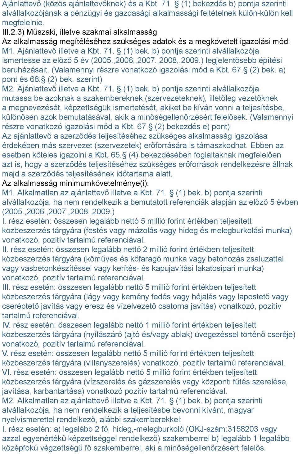 b) pontja szerinti alvállalkozója ismertesse az előző 5 év (2005.,2006,,2007.,2008,,2009.) legjelentősebb építési beruházásait. (Valamennyi részre vonatkozó igazolási mód a Kbt. 67. (2) bek.