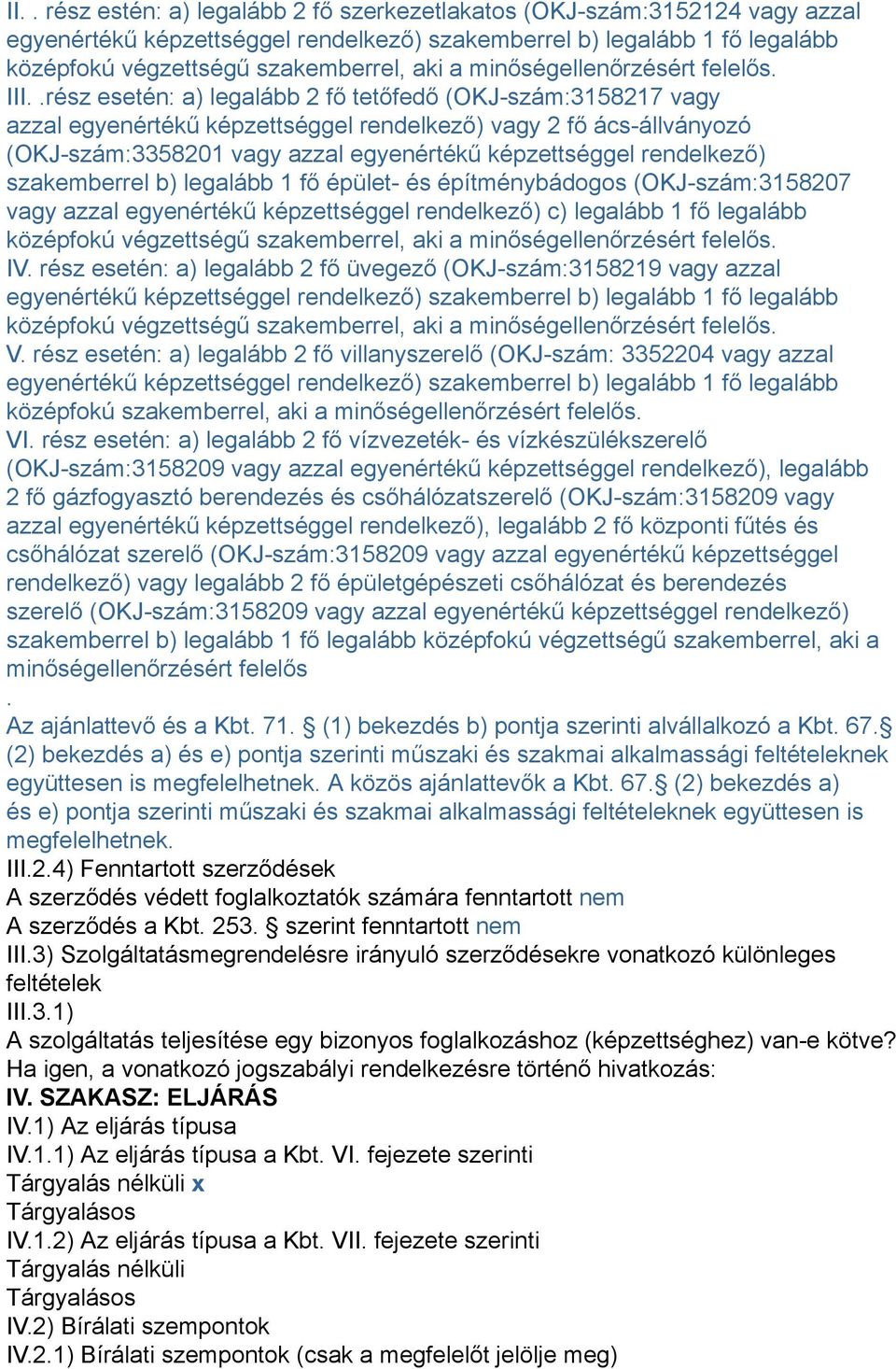 .rész esetén: a) legalább 2 fő tetőfedő (OKJ-szám:3158217 vagy azzal egyenértékű képzettséggel rendelkező) vagy 2 fő ács-állványozó (OKJ-szám:3358201 vagy azzal egyenértékű képzettséggel rendelkező)