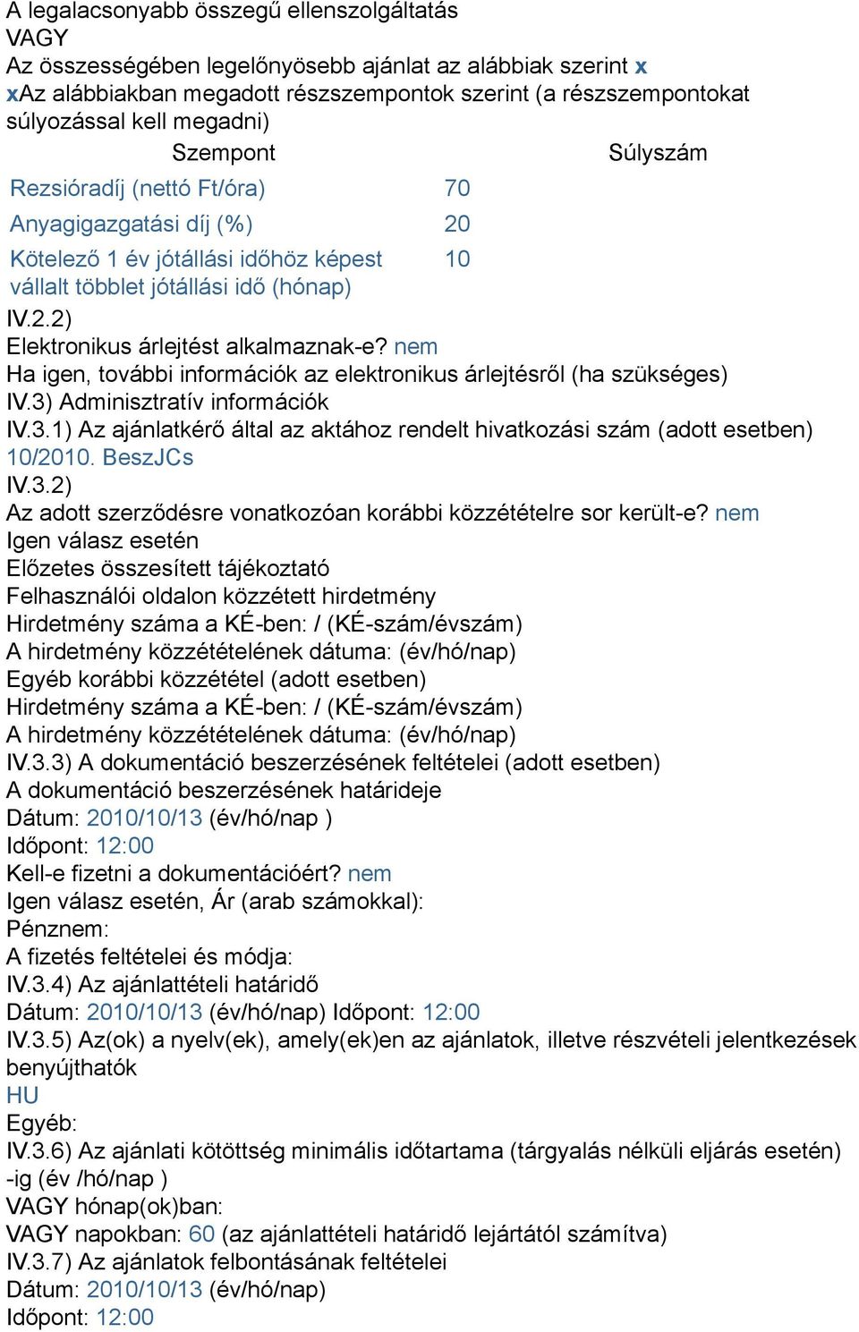 nem Ha igen, további információk az elektronikus árlejtésről (ha szükséges) IV.3) Adminisztratív információk IV.3.1) Az ajánlatkérő által az aktához rendelt hivatkozási szám (adott esetben) 10/2010.