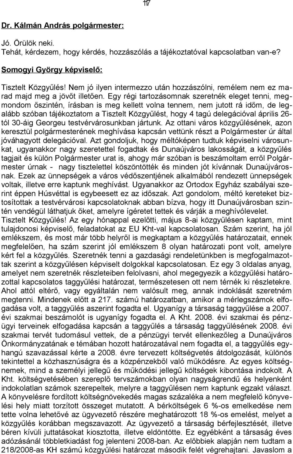 Egy régi tartozásomnak szeretnék eleget tenni, megmondom őszintén, írásban is meg kellett volna tennem, nem jutott rá időm, de legalább szóban tájékoztatom a Tisztelt Közgyűlést, hogy 4 tagú