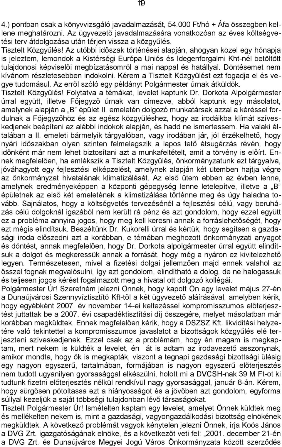 Az utóbbi időszak történései alapján, ahogyan közel egy hónapja is jeleztem, lemondok a Kistérségi Európa Uniós és Idegenforgalmi Kht-nél betöltött tulajdonosi képviselői megbízatásomról a mai nappal