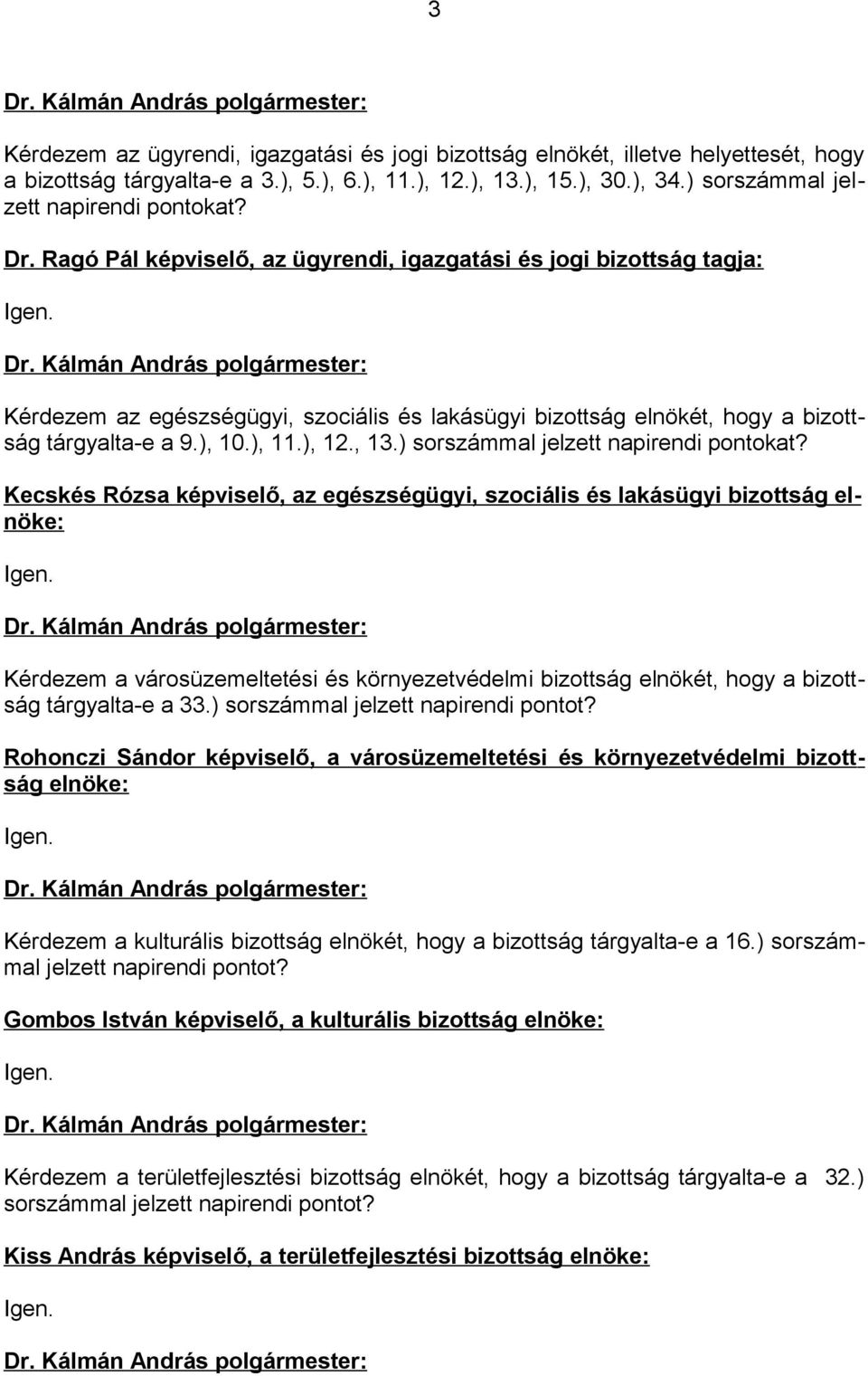 ), 10.), 11.), 12., 13.) sorszámmal jelzett napirendi pontokat? Kecskés Rózsa képviselő, az egészségügyi, szociális és lakásügyi bizottság elnöke: Igen. Dr.