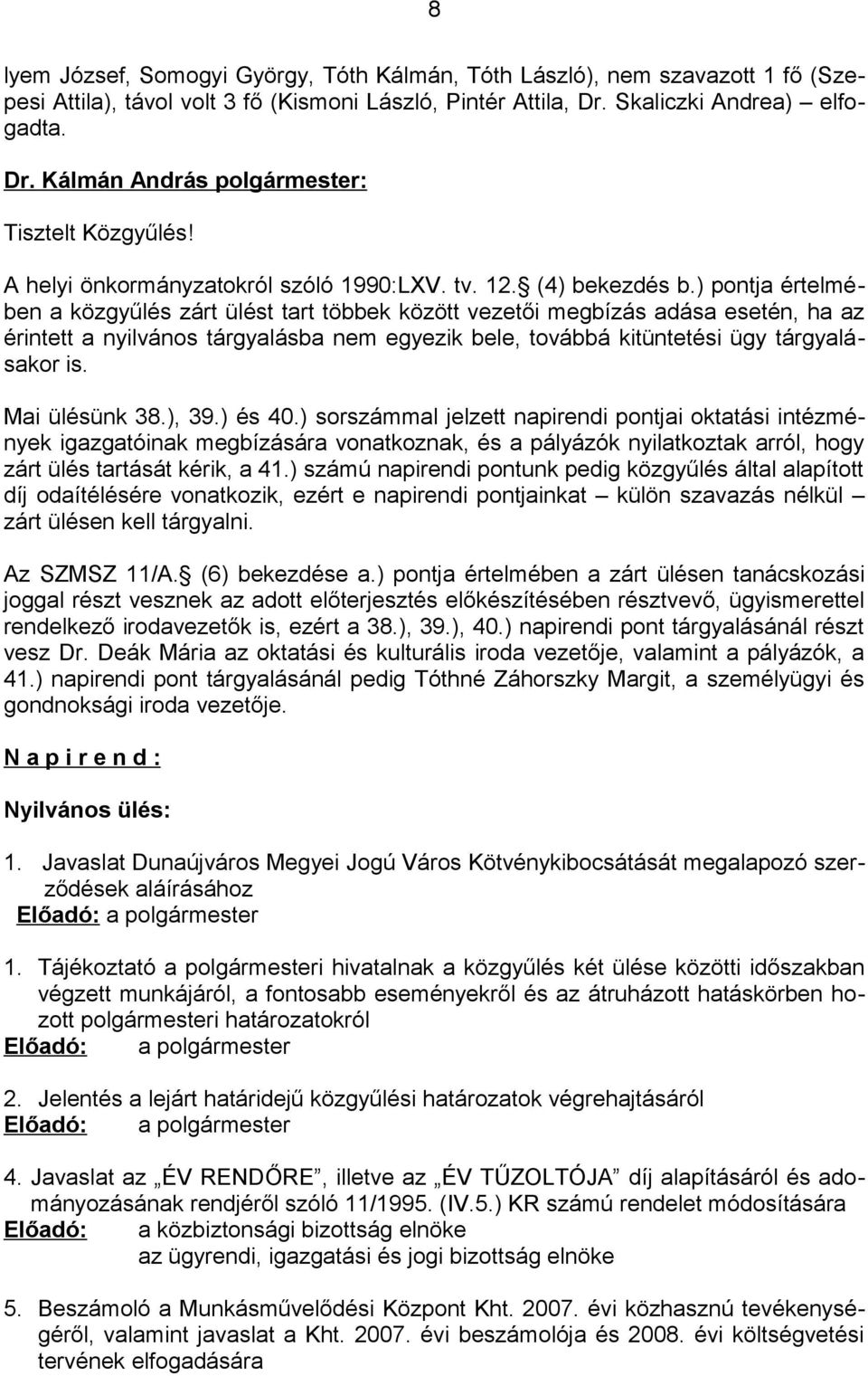 ) pontja értelmében a közgyűlés zárt ülést tart többek között vezetői megbízás adása esetén, ha az érintett a nyilvános tárgyalásba nem egyezik bele, továbbá kitüntetési ügy tárgyalásakor is.