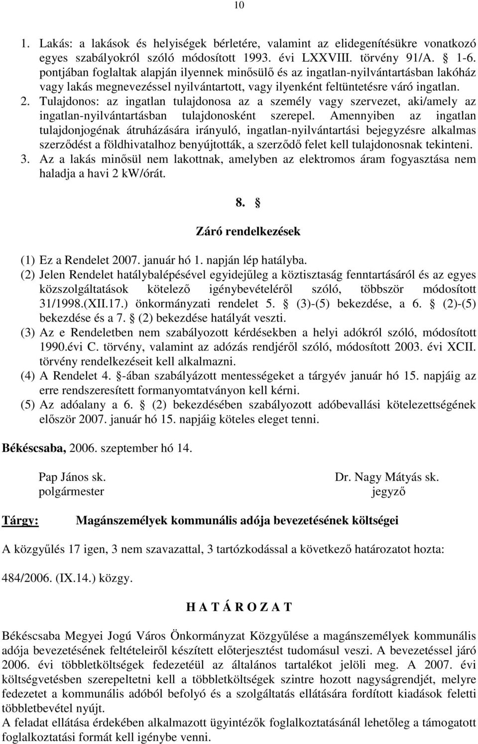 Tulajdonos: az ingatlan tulajdonosa az a személy vagy szervezet, aki/amely az ingatlan-nyilvántartásban tulajdonosként szerepel.