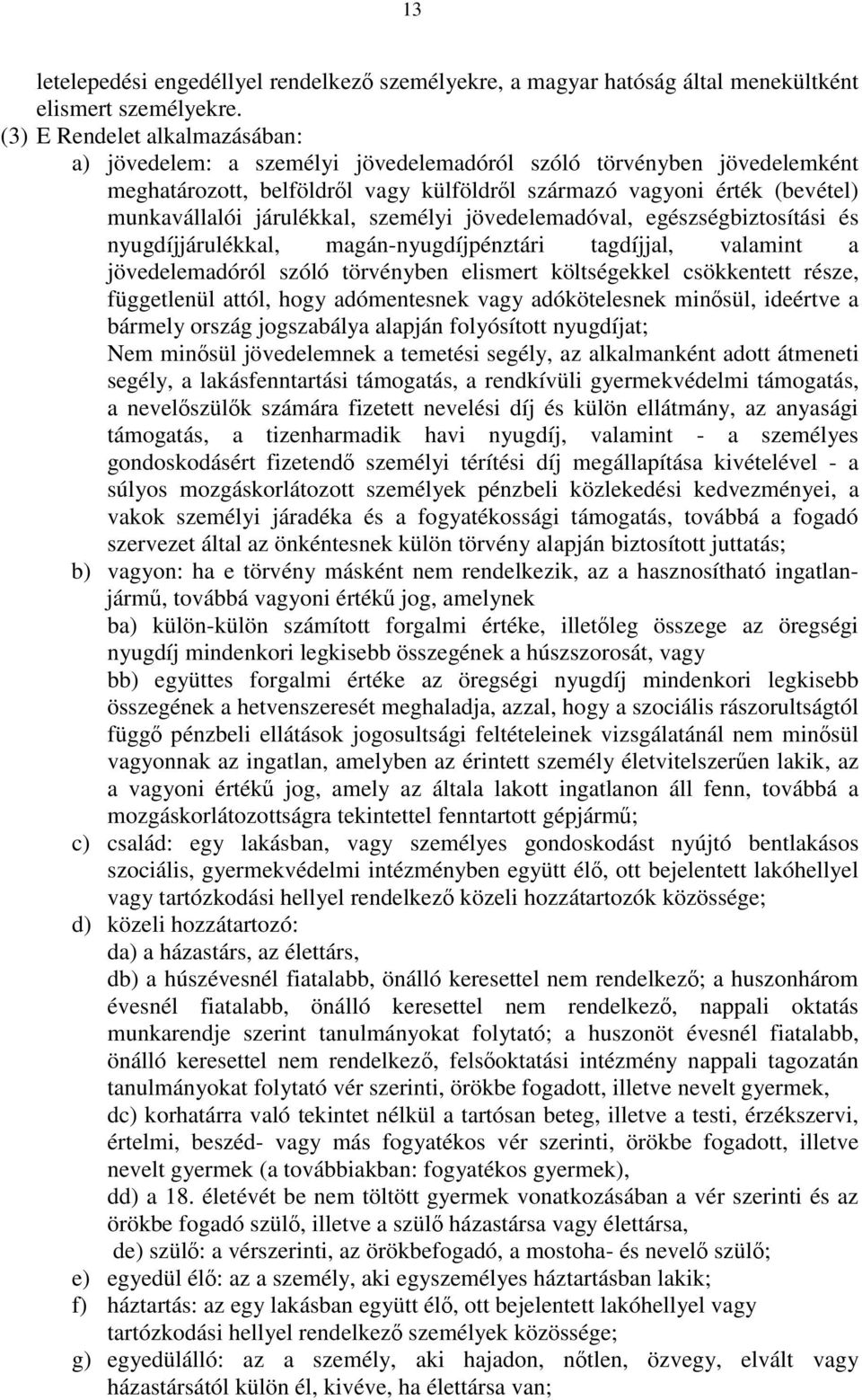 járulékkal, személyi jövedelemadóval, egészségbiztosítási és nyugdíjjárulékkal, magán-nyugdíjpénztári tagdíjjal, valamint a jövedelemadóról szóló törvényben elismert költségekkel csökkentett része,