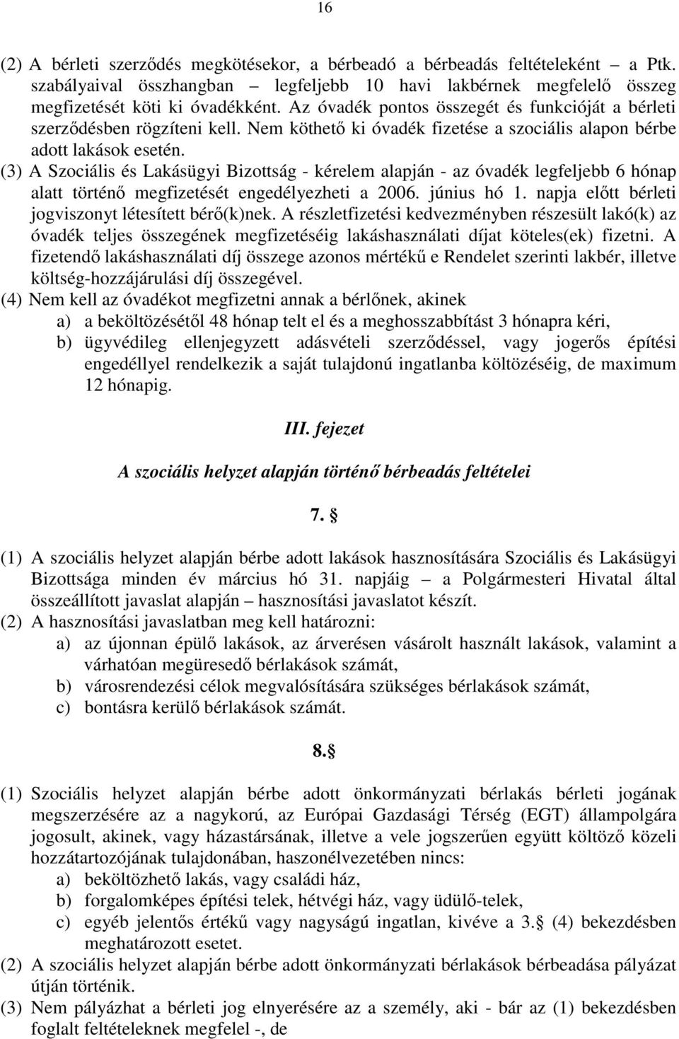 (3) A Szociális és Lakásügyi Bizottság - kérelem alapján - az óvadék legfeljebb 6 hónap alatt történő megfizetését engedélyezheti a 2006. június hó 1.