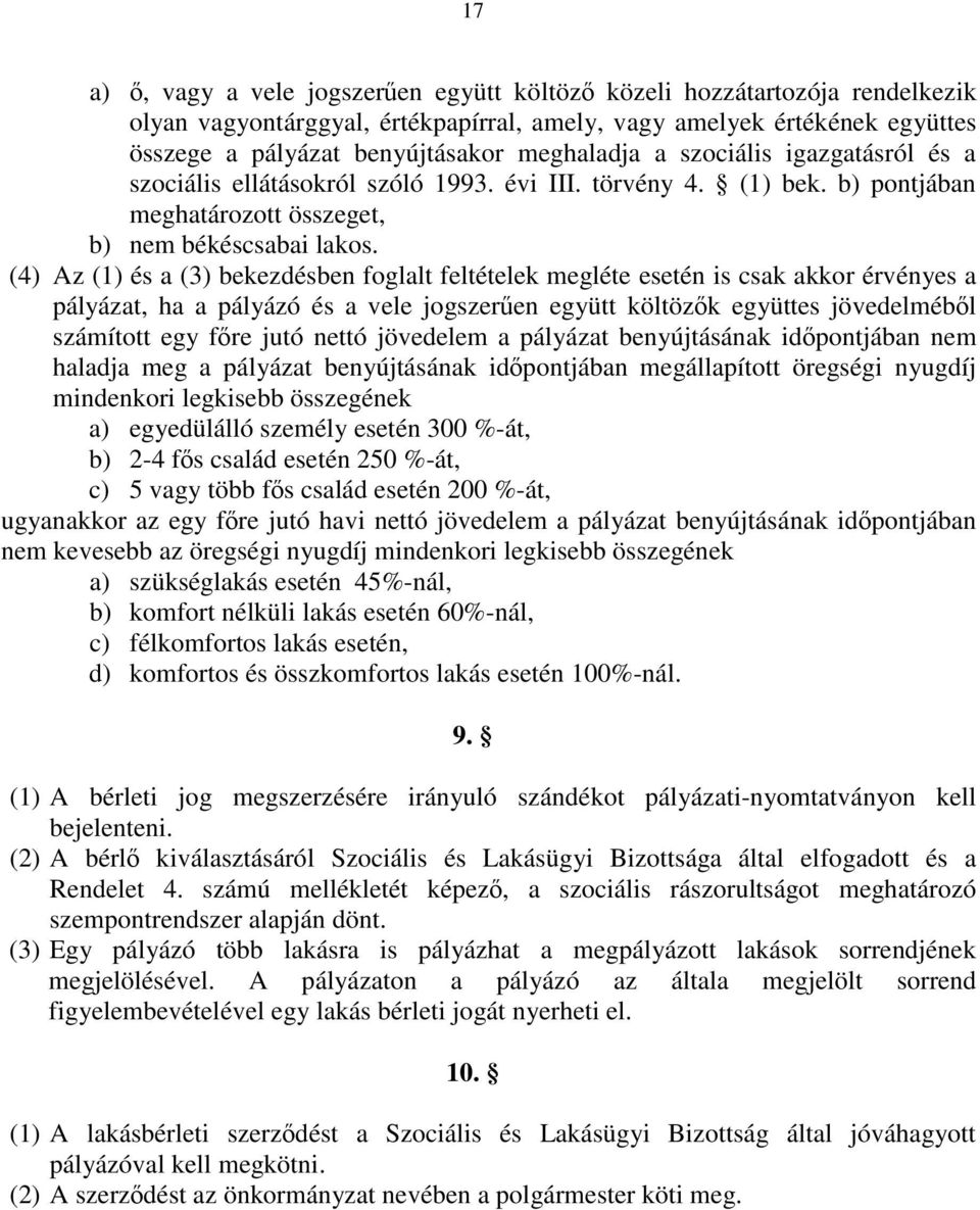 (4) Az (1) és a (3) bekezdésben foglalt feltételek megléte esetén is csak akkor érvényes a pályázat, ha a pályázó és a vele jogszerűen együtt költözők együttes jövedelméből számított egy főre jutó