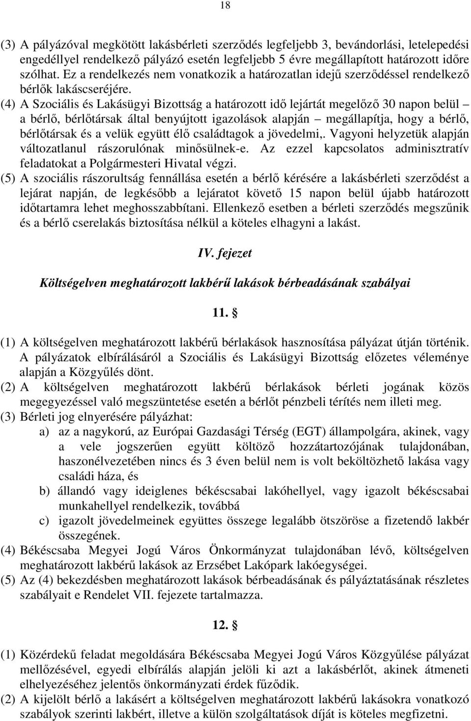 (4) A Szociális és Lakásügyi Bizottság a határozott idő lejártát megelőző 30 napon belül a bérlő, bérlőtársak által benyújtott igazolások alapján megállapítja, hogy a bérlő, bérlőtársak és a velük