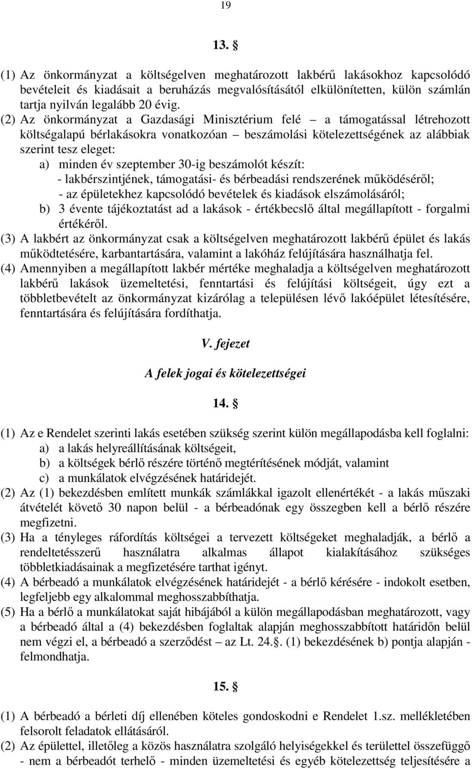 (2) Az önkormányzat a Gazdasági Minisztérium felé a támogatással létrehozott költségalapú bérlakásokra vonatkozóan beszámolási kötelezettségének az alábbiak szerint tesz eleget: a) minden év