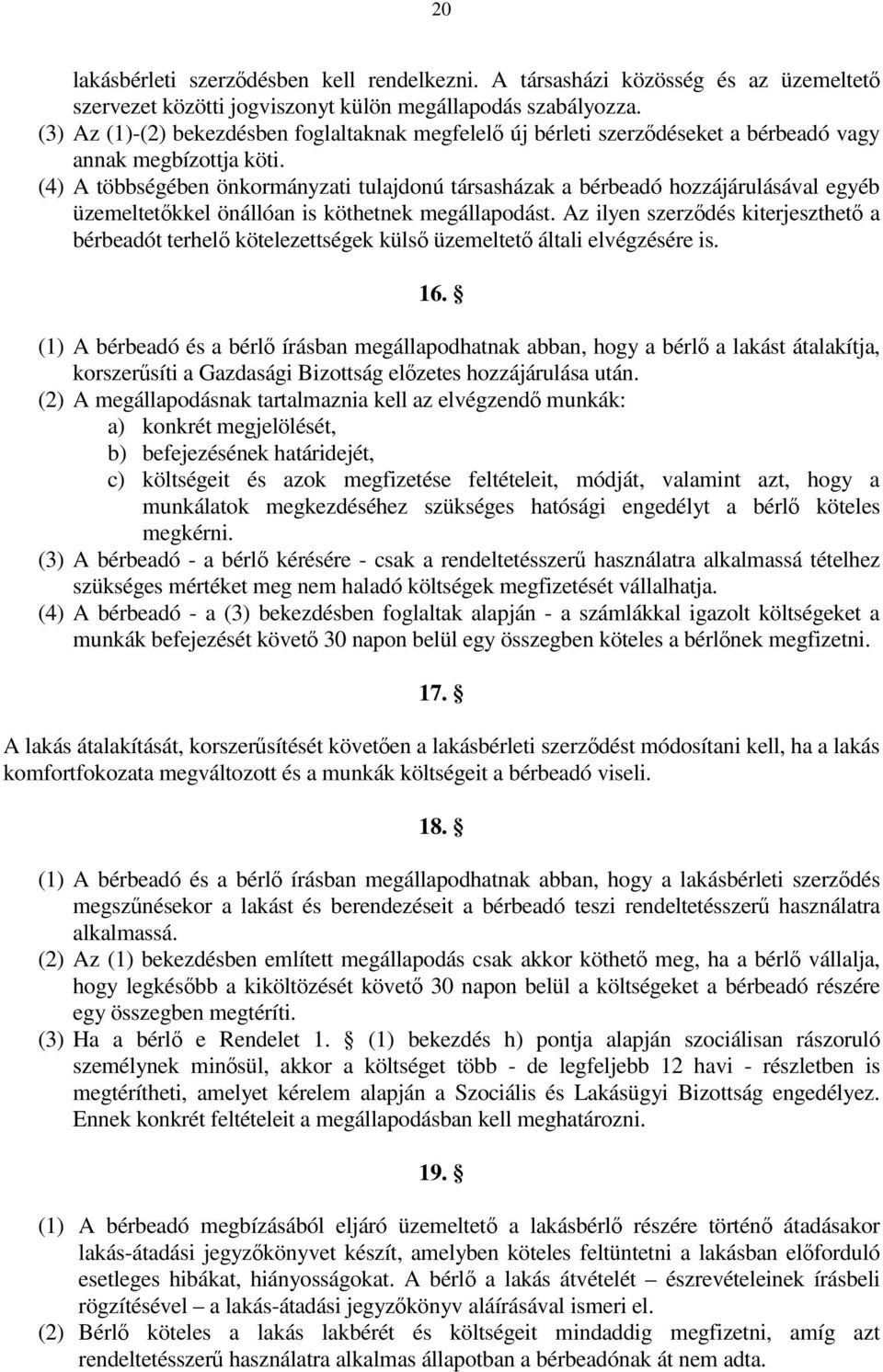 (4) A többségében önkormányzati tulajdonú társasházak a bérbeadó hozzájárulásával egyéb üzemeltetőkkel önállóan is köthetnek megállapodást.