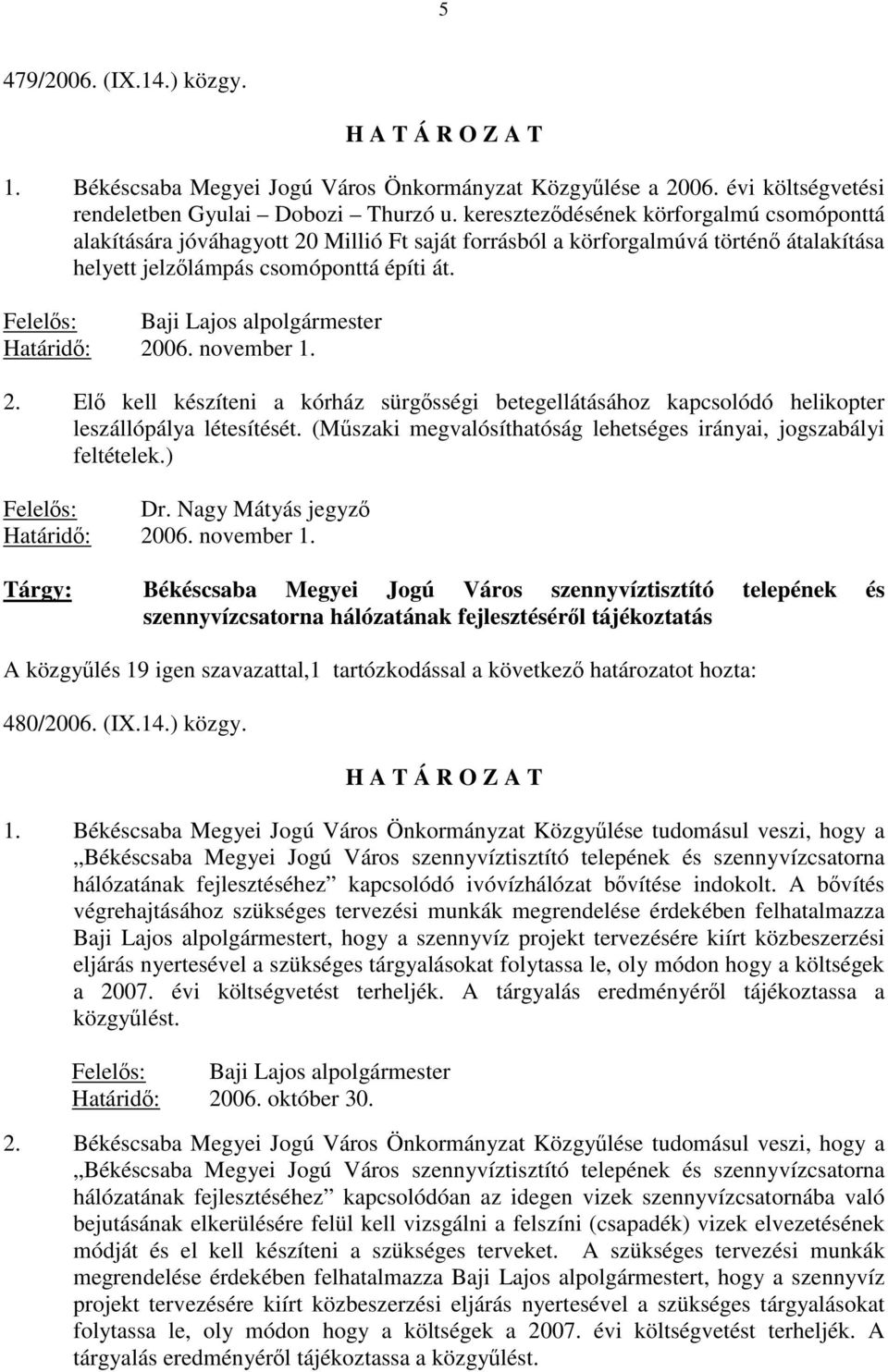 Felelős: Baji Lajos alpolgármester Határidő: 2006. november 1. 2. Elő kell készíteni a kórház sürgősségi betegellátásához kapcsolódó helikopter leszállópálya létesítését.