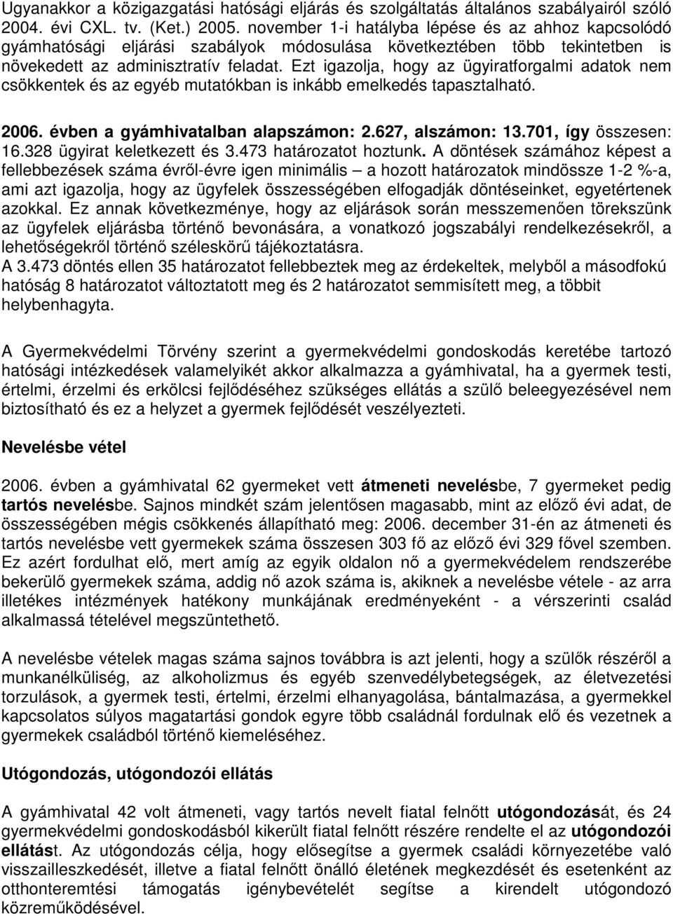 Ezt igazolja, hogy az ügyiratforgalmi adatok nem csökkentek és az egyéb mutatókban is inkább emelkedés tapasztalható. 2006. évben a gyámhivatalban alapszámon: 2.627, alszámon: 13.