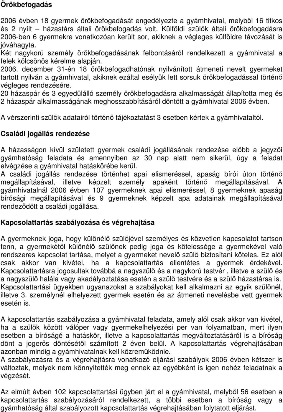 Két nagykorú személy örökbefogadásának felbontásáról rendelkezett a gyámhivatal a felek kölcsönös kérelme alapján. 2006.