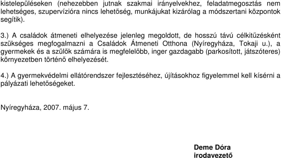 ) A családok átmeneti elhelyezése jelenleg megoldott, de hosszú távú célkitűzésként szükséges megfogalmazni a Családok Átmeneti Otthona (Nyíregyháza, Tokaji u.