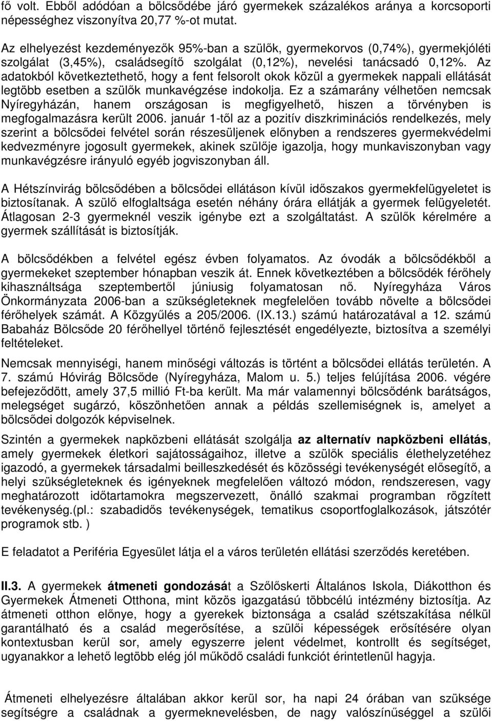 Az adatokból következtethető, hogy a fent felsorolt okok közül a gyermekek nappali ellátását legtöbb esetben a szülők munkavégzése indokolja.