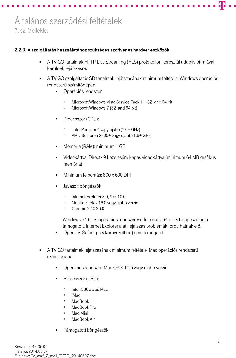 Windows 7 (32- and 64-bit) Processzor (CPU): Intel Pentium 4 vagy újabb (1.6+ GHz) AMD Sempron 2800+ vagy újabb (1.