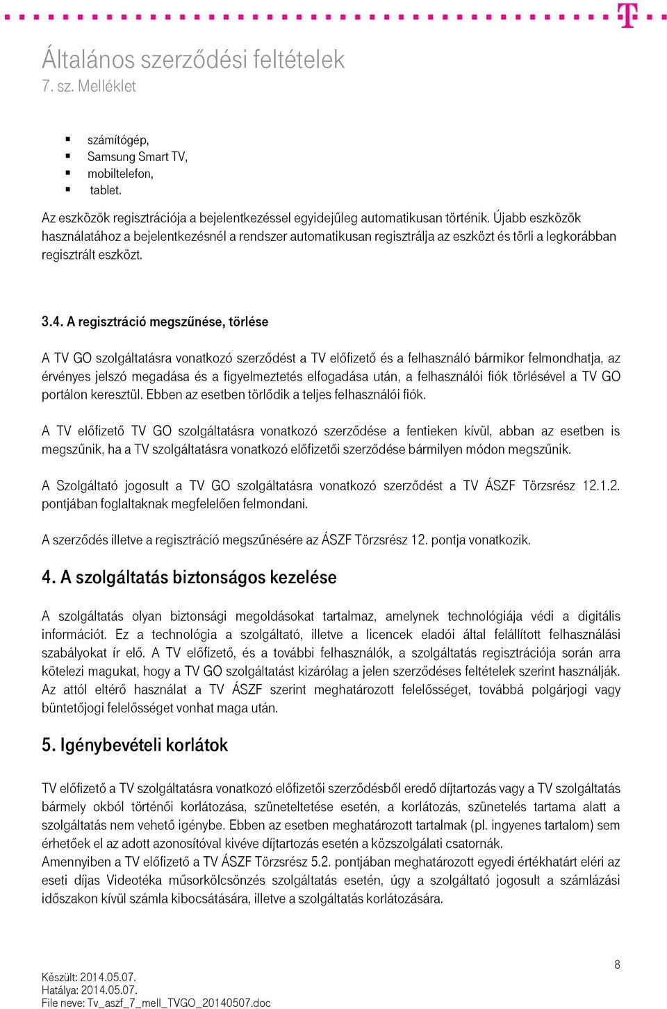 A regisztráció megszűnése, törlése A TV GO szolgáltatásra vonatkozó szerződést a TV előfizető és a felhasználó bármikor felmondhatja, az érvényes jelszó megadása és a figyelmeztetés elfogadása után,