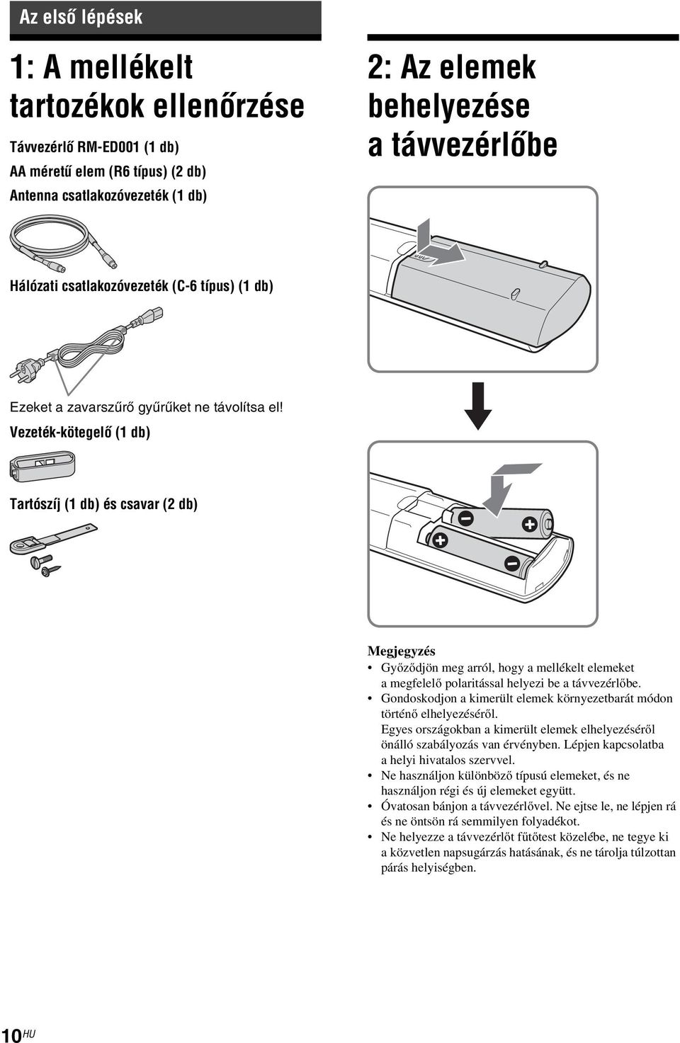 Vezeték-kötegelő (1 db) Tartószíj (1 db) és csavar (2 db) Megjegyzés Győződjön meg arról, hogy a mellékelt elemeket amegfelelő polaritással helyezi be a távvezérlőbe.