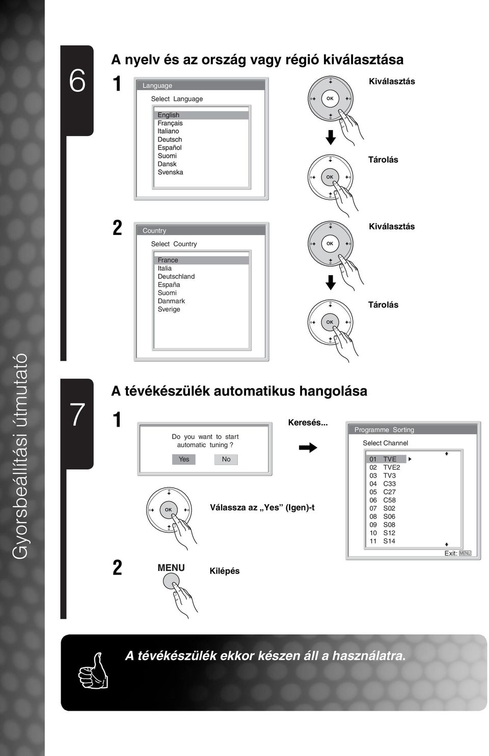 hangolása 1 2 OK Do you want to start automatic tuning? Yes No Válassza az Yes (Igen)-t Kilépés Keresés.