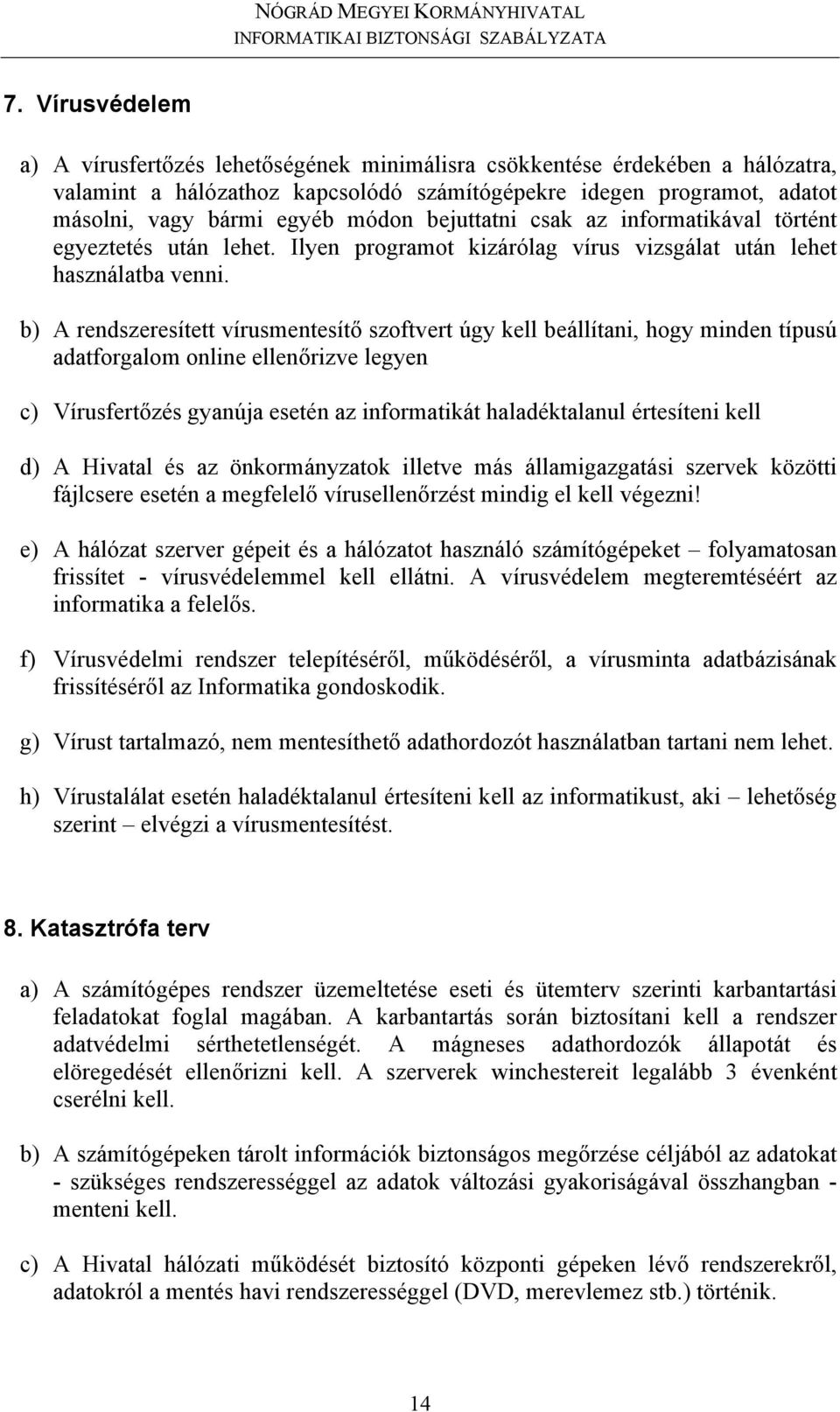 b) A rendszeresített vírusmentesítő szoftvert úgy kell beállítani, hogy minden típusú adatforgalom online ellenőrizve legyen c) Vírusfertőzés gyanúja esetén az informatikát haladéktalanul értesíteni