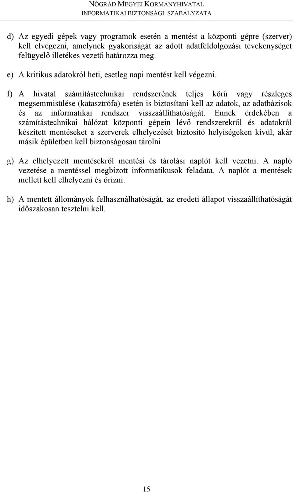 f) A hivatal számítástechnikai rendszerének teljes körű vagy részleges megsemmisülése (katasztrófa) esetén is biztosítani kell az adatok, az adatbázisok és az informatikai rendszer