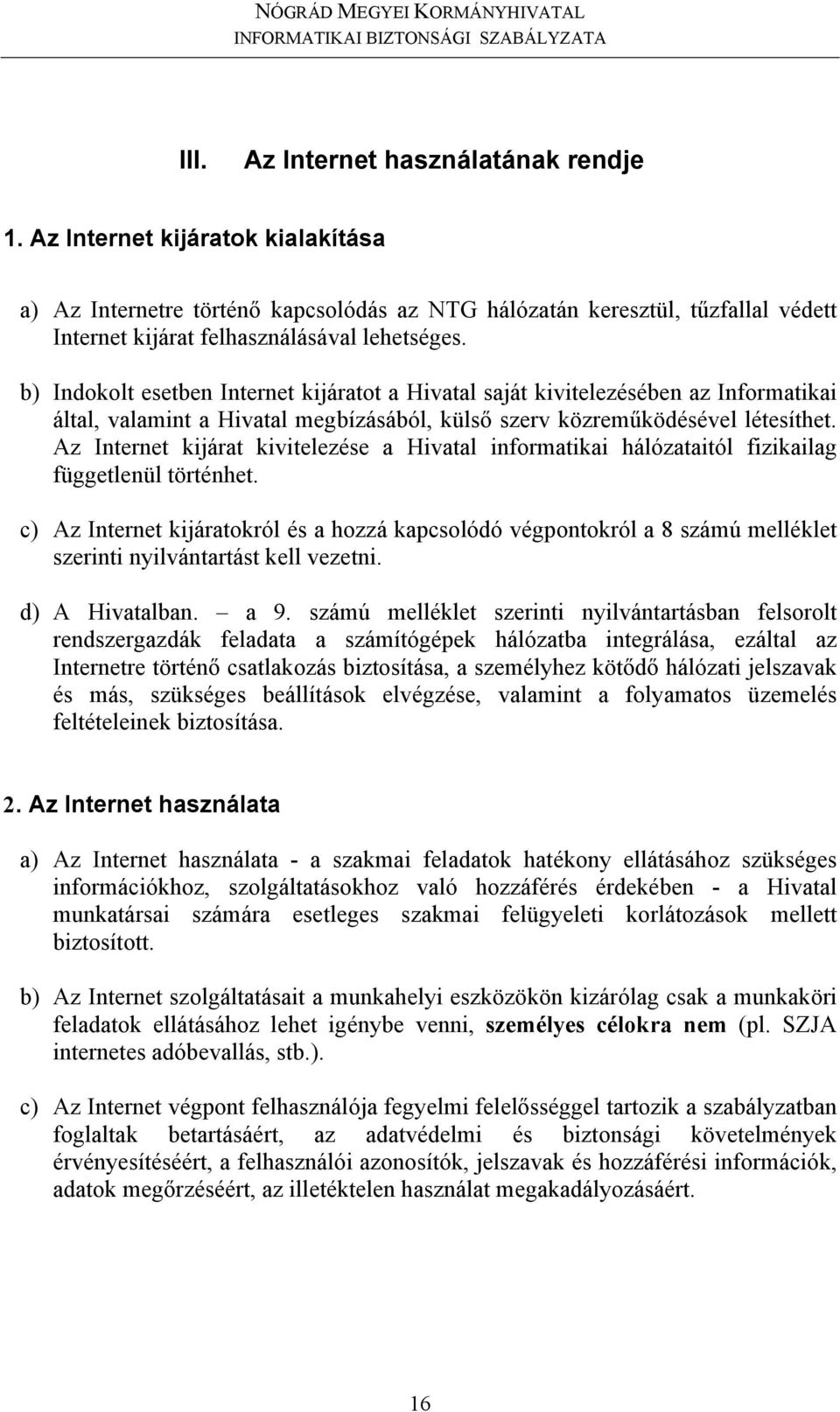 b) Indokolt esetben Internet kijáratot a Hivatal saját kivitelezésében az Informatikai által, valamint a Hivatal megbízásából, külső szerv közreműködésével létesíthet.