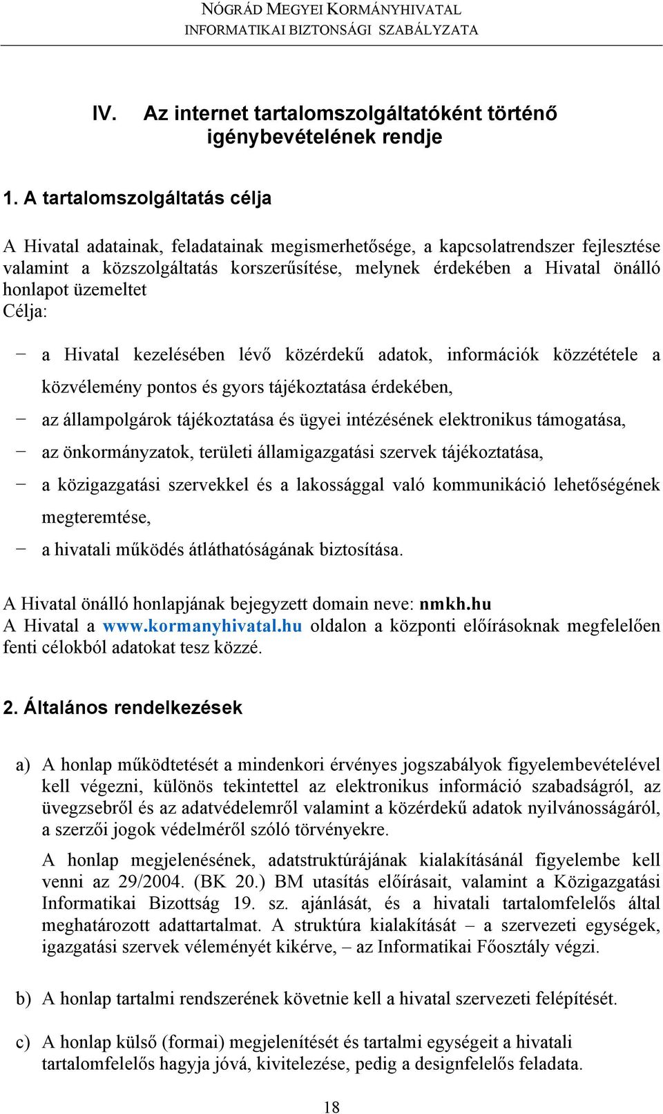 üzemeltet Célja: a Hivatal kezelésében lévő közérdekű adatok, információk közzététele a közvélemény pontos és gyors tájékoztatása érdekében, az állampolgárok tájékoztatása és ügyei intézésének