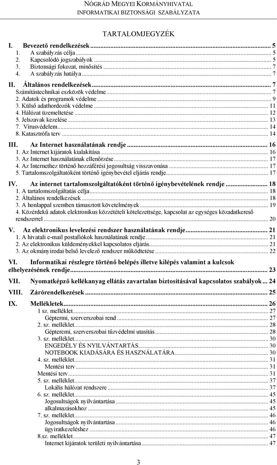 Vírusvédelem... 14 8. Katasztrófa terv... 14 III. Az Internet használatának rendje... 16 1. Az Internet kijáratok kialakítása... 16 3. Az Internet használatának ellenőrzése... 17 4.